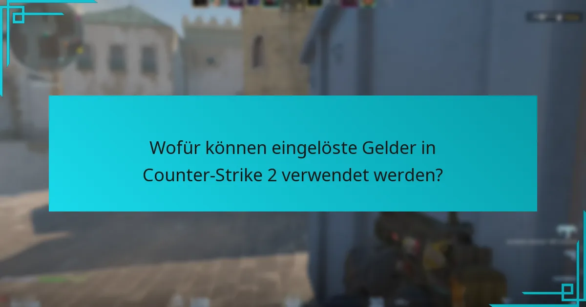 Wofür können eingelöste Gelder in Counter-Strike 2 verwendet werden?